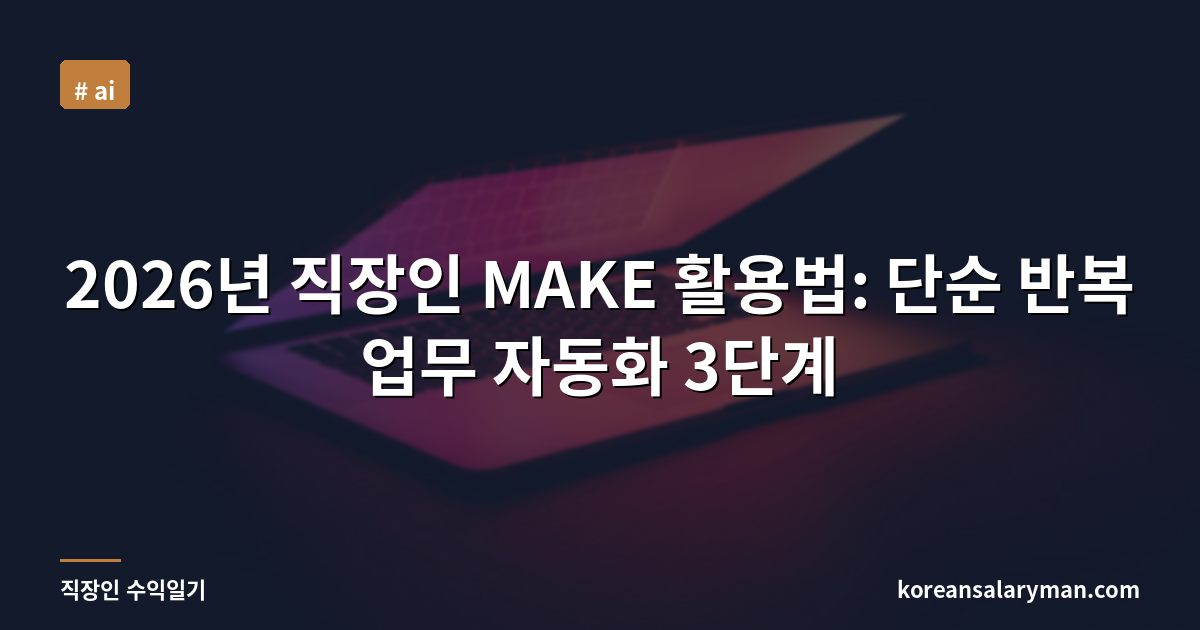 2026년 직장인 MAKE 활용법: 단순 반복 업무 자동화 3단계