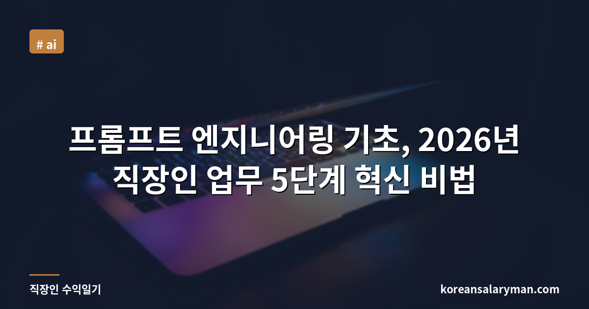 프롬프트 엔지니어링 기초, 2026년 직장인 업무 5단계 혁신 비법