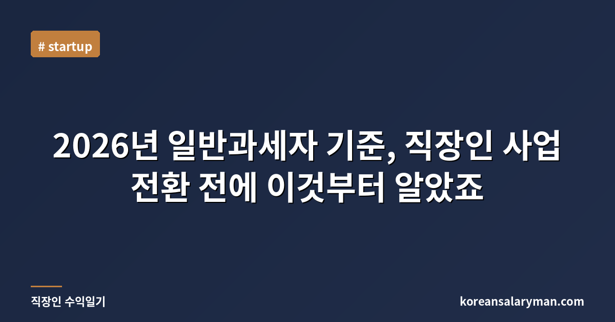 2026년 일반과세자 기준, 직장인 사업 전환 전에 이것부터 알았죠