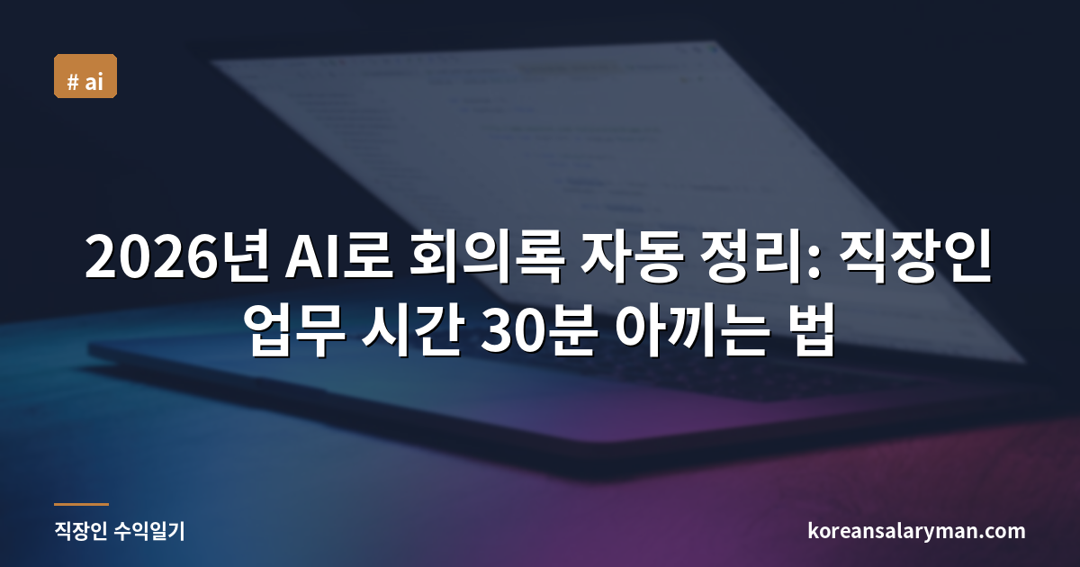 2026년 AI로 회의록 자동 정리: 직장인 업무 시간 30분 아끼는 법
