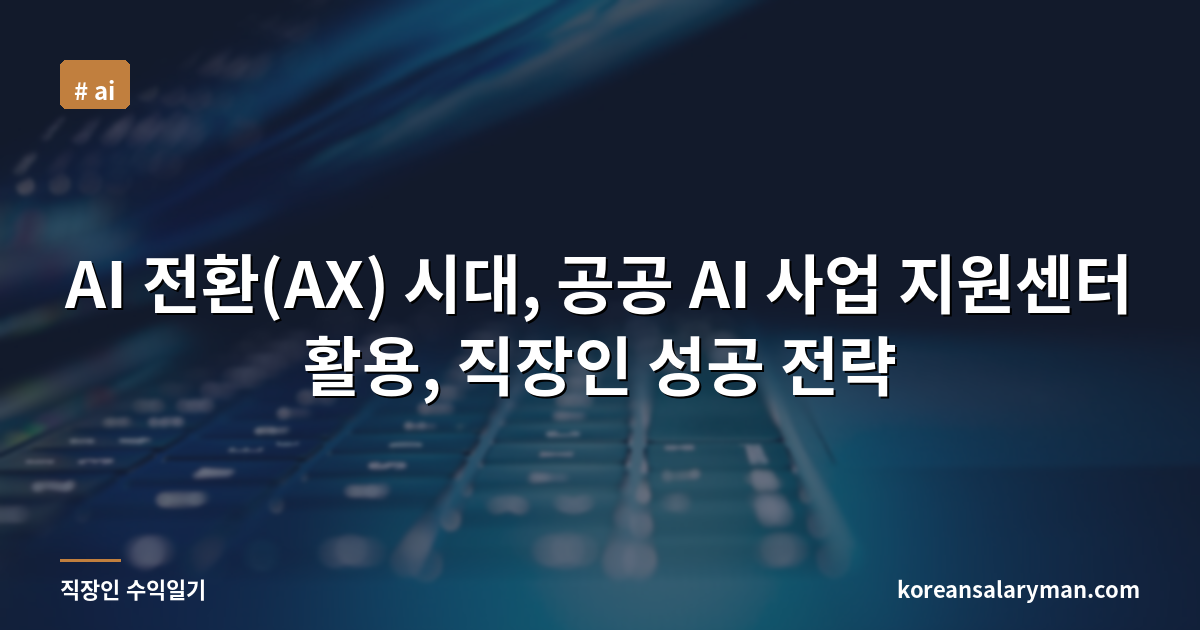 AI 전환(AX) 시대, 공공 AI 사업 지원센터 활용, 직장인 성공 전략