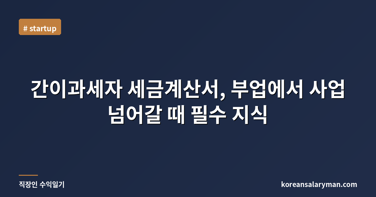 간이과세자 세금계산서, 부업에서 사업 넘어갈 때 필수 지식