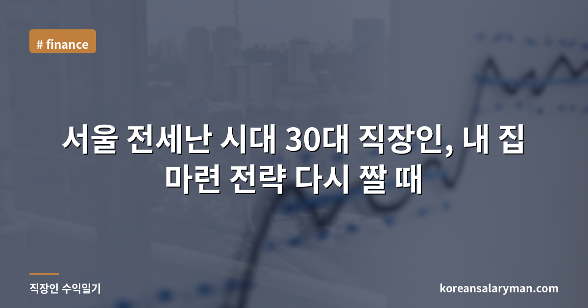 서울 전세난 시대 30대 직장인, 내 집 마련 전략 다시 짤 때