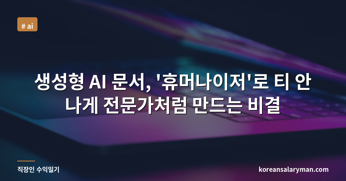 생성형 AI 문서, '휴머나이저'로 티 안 나게 전문가처럼 만드는 비결