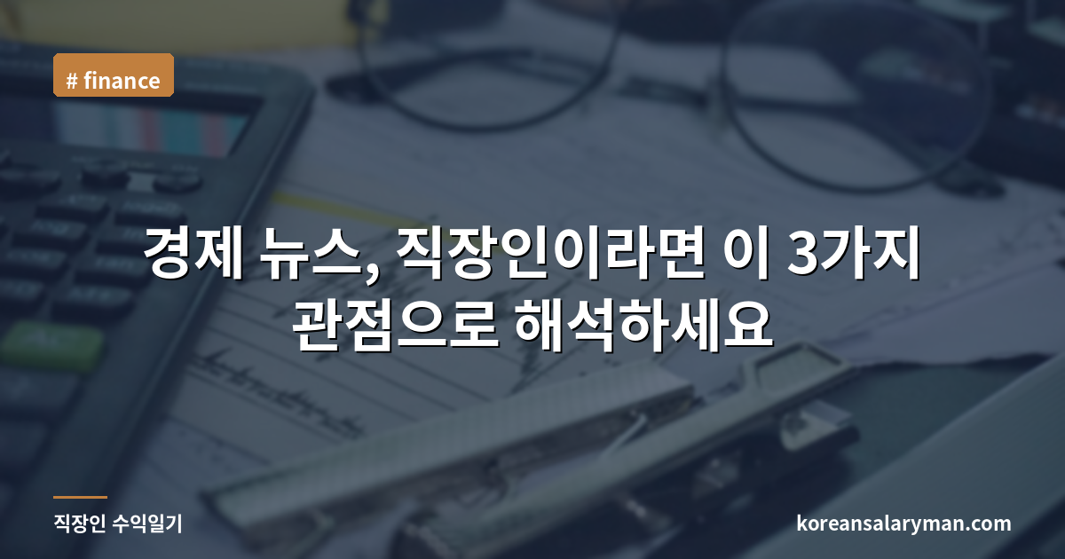경제 뉴스, 직장인이라면 이 3가지 관점으로 해석하세요