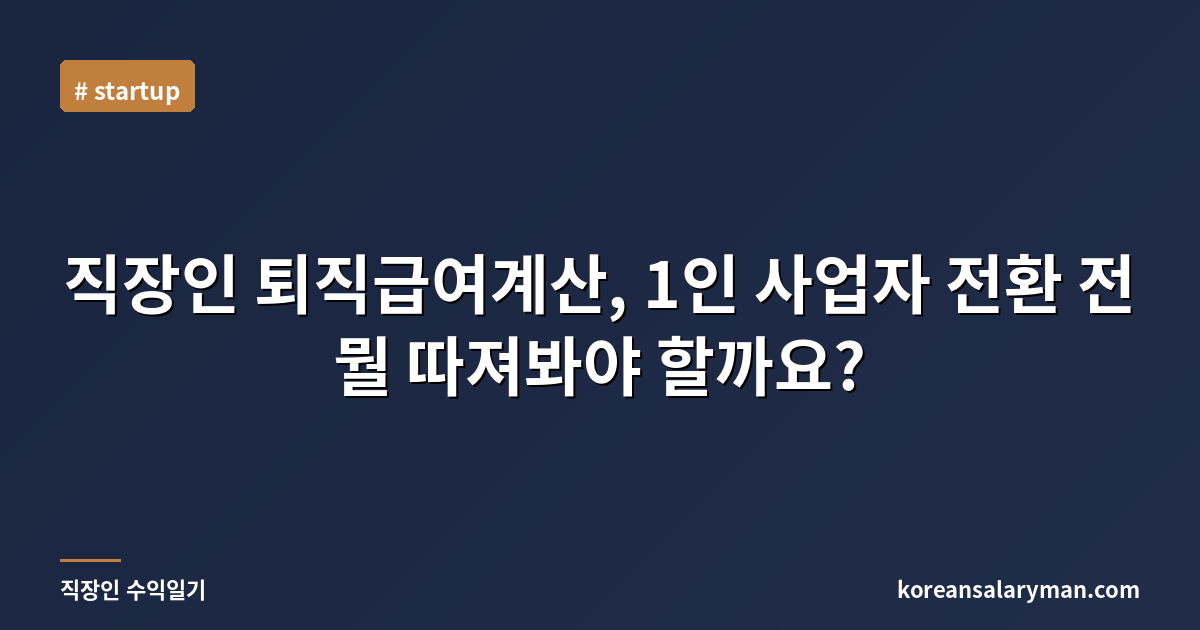 직장인 퇴직급여계산, 1인 사업자 전환 전 뭘 따져봐야 할까요?