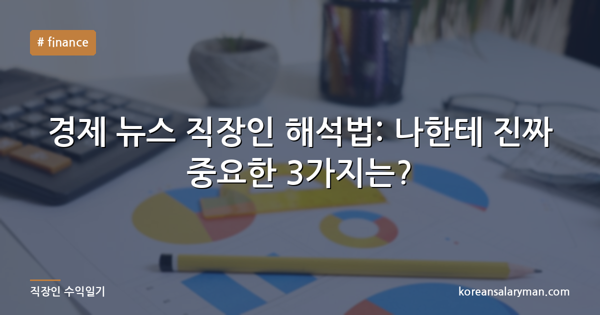 경제 뉴스 직장인 해석법: 나한테 진짜 중요한 3가지는?